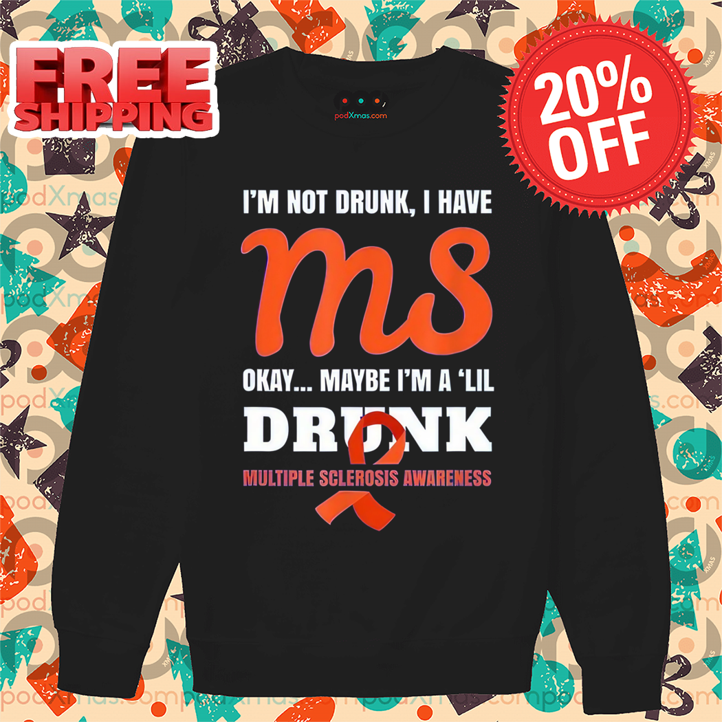 I'm Not Drunk I Have MS Okay Maybe I'm A 'Lil Drunk Multiple Sclerosis Awareness Shirt