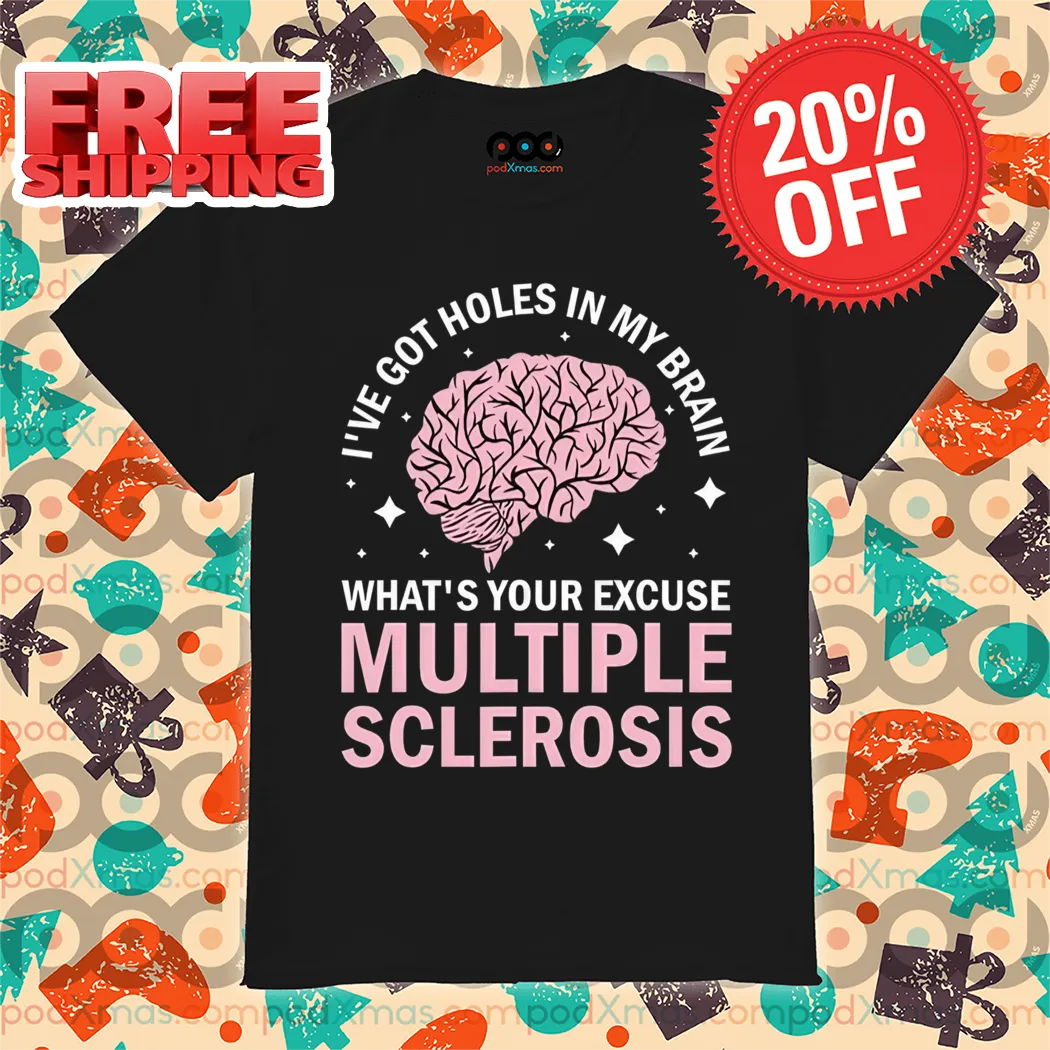 I've Got Holes in My Brain What's Your Excuse Multiple Sclerosis Shirt