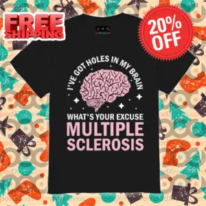 I've Got Holes in My Brain What's Your Excuse Multiple Sclerosis Shirt