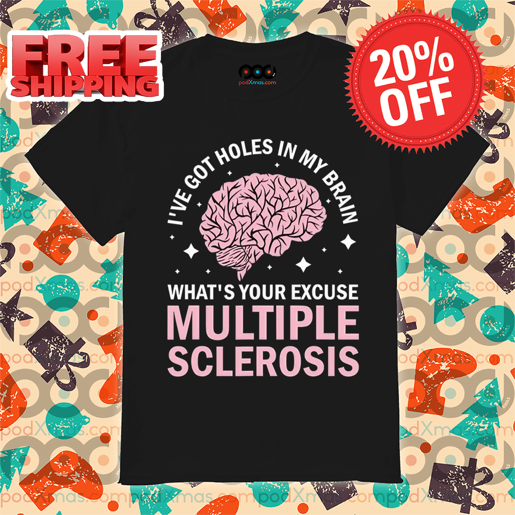 I've Got Holes in My Brain What's Your Excuse Multiple Sclerosis Shirt