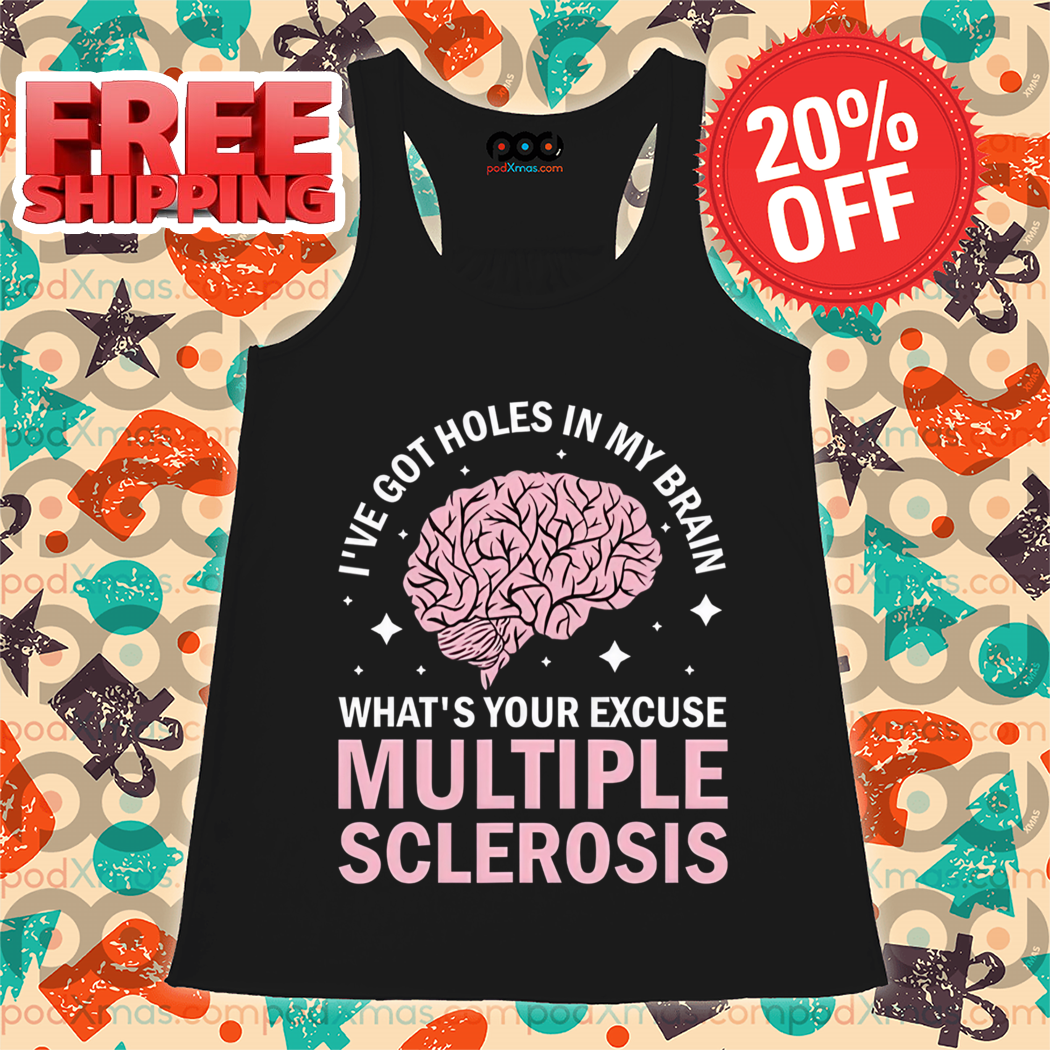 I've Got Holes in My Brain What's Your Excuse Multiple Sclerosis Shirt