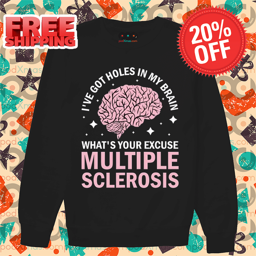 I've Got Holes in My Brain What's Your Excuse Multiple Sclerosis Shirt