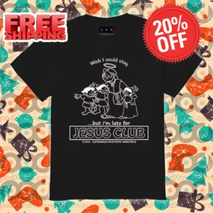 Wish I Could Stay But I'm Late For Jesus Club 2024 Shirt