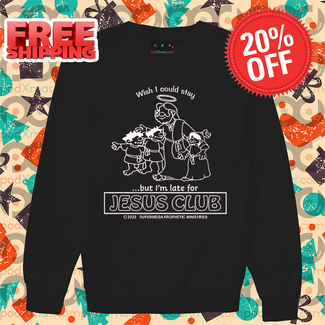 Wish I Could Stay But I'm Late For Jesus Club 2024 Shirt