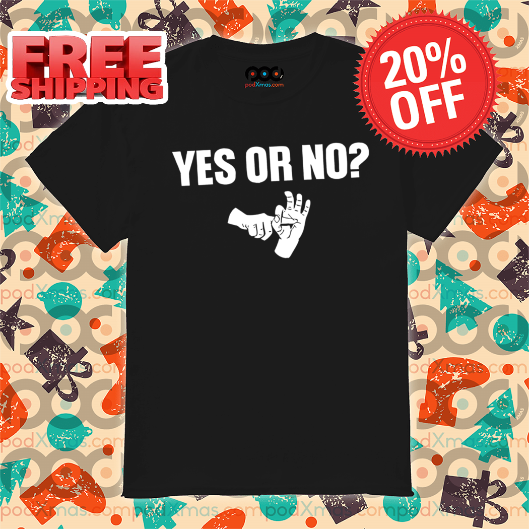 Wanna Fuck Yes Or No Shirt