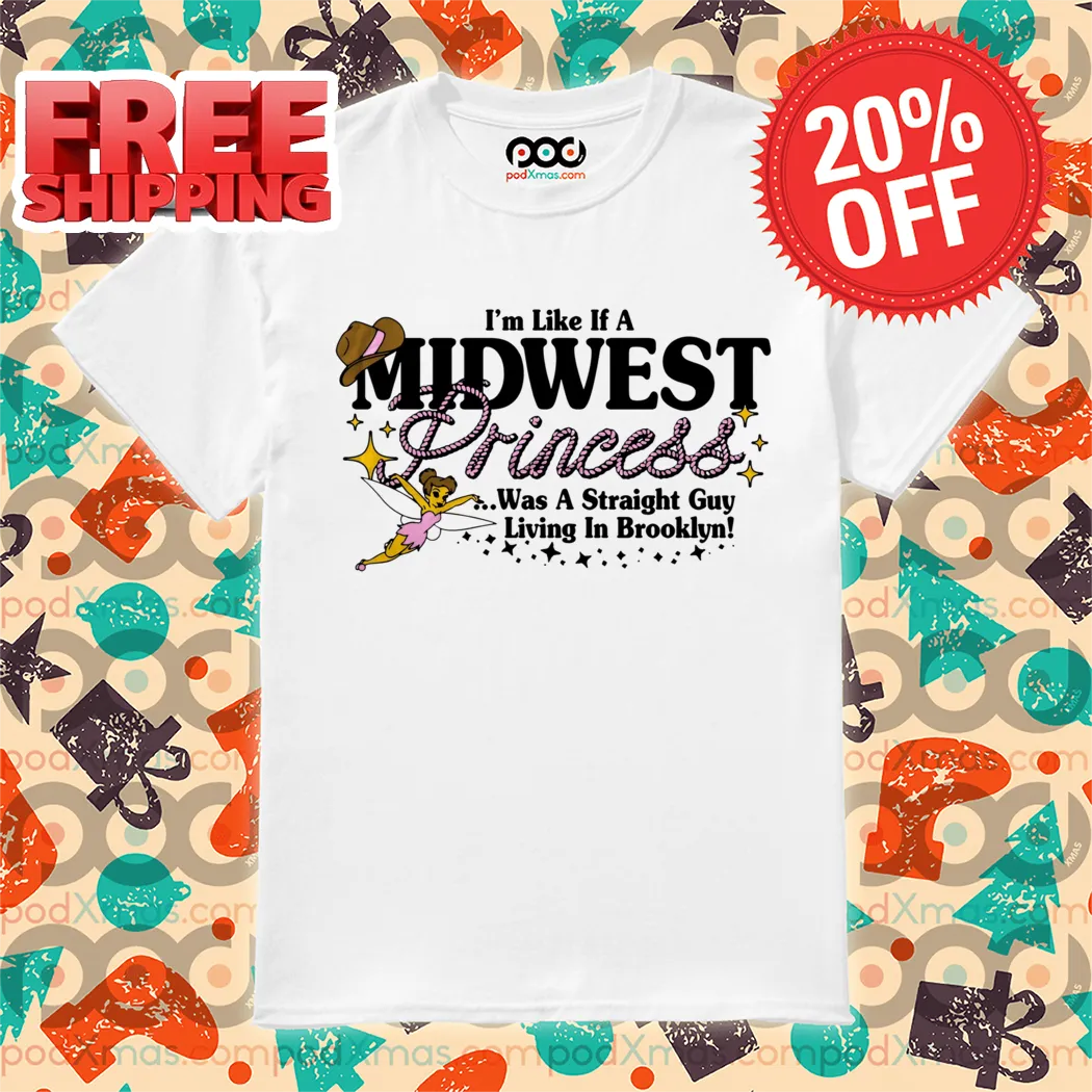 Fairy I'm Like If A Midwest Princess Was A Straight Guy Living In Brooklyn 2024 Shirt