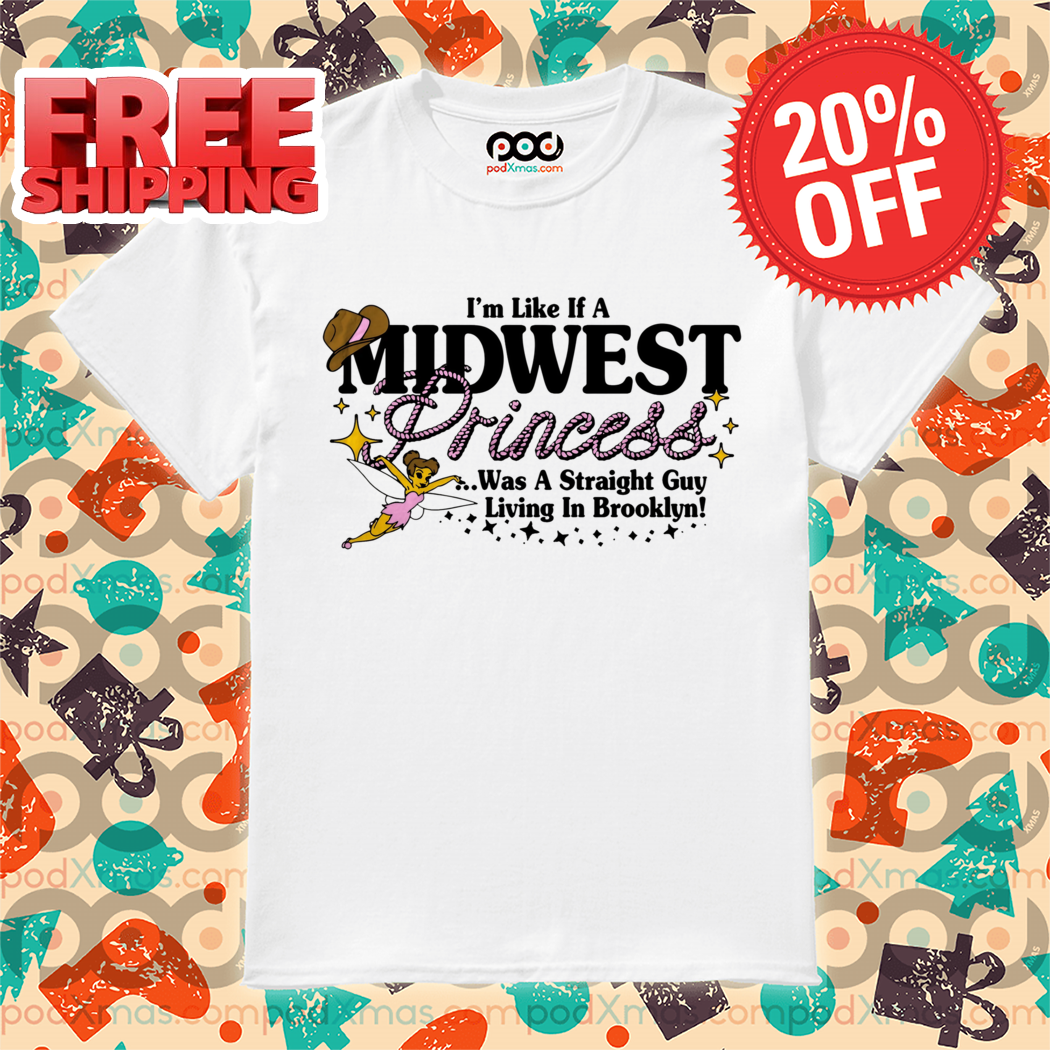 Fairy I'm Like If A Midwest Princess Was A Straight Guy Living In Brooklyn 2024 Shirt