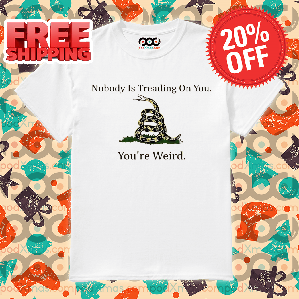 Snake Nobody Is Treading On You You're Weird 2024 Shirt