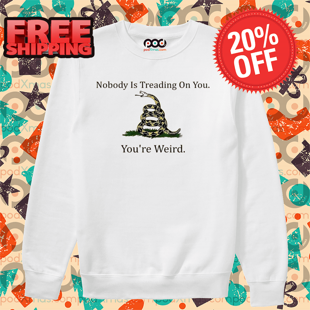 Snake Nobody Is Treading On You You're Weird 2024 Shirt