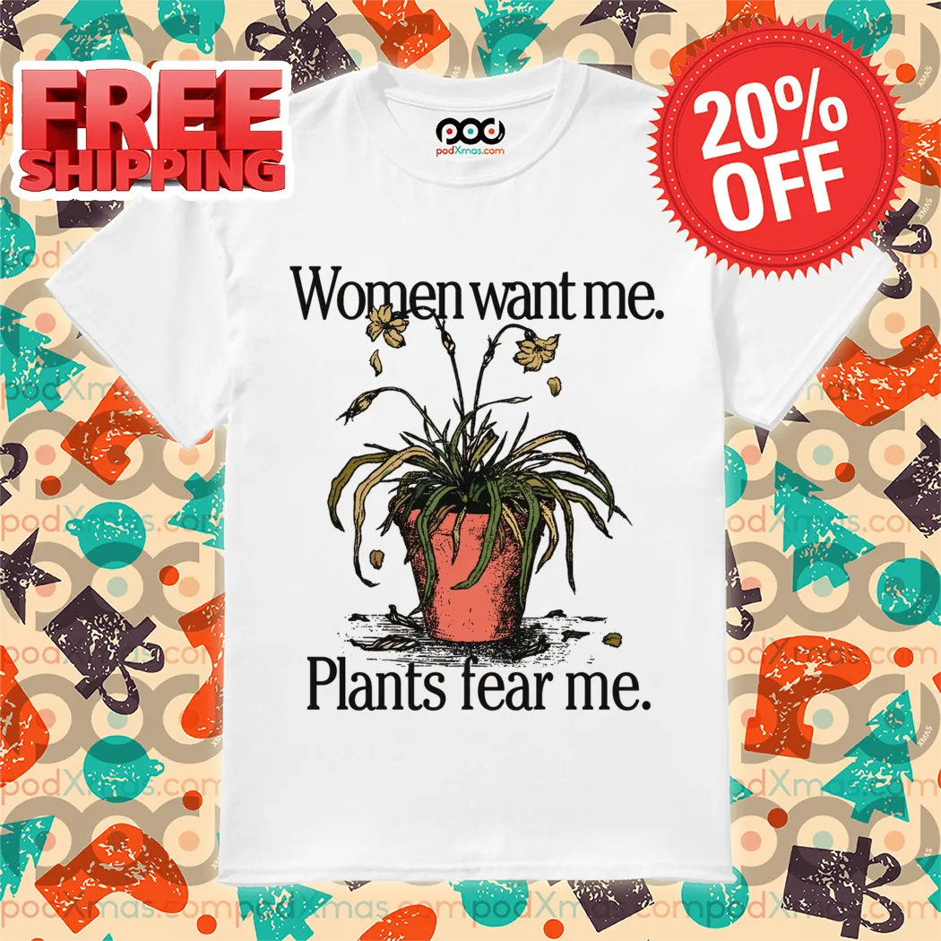 Women Want Me Plants Fear Me 2024 Shirt
