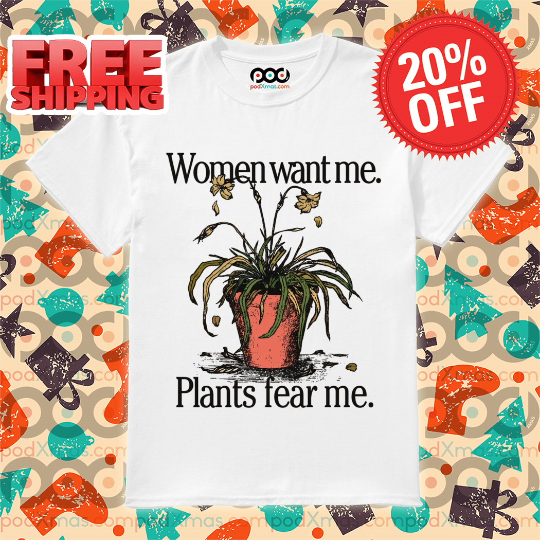 Women Want Me Plants Fear Me 2024 Shirt