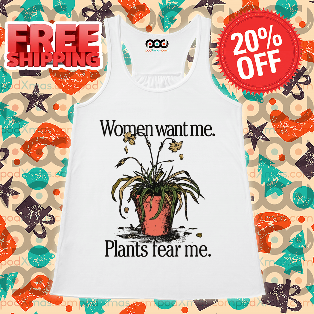 Women Want Me Plants Fear Me 2024 Shirt