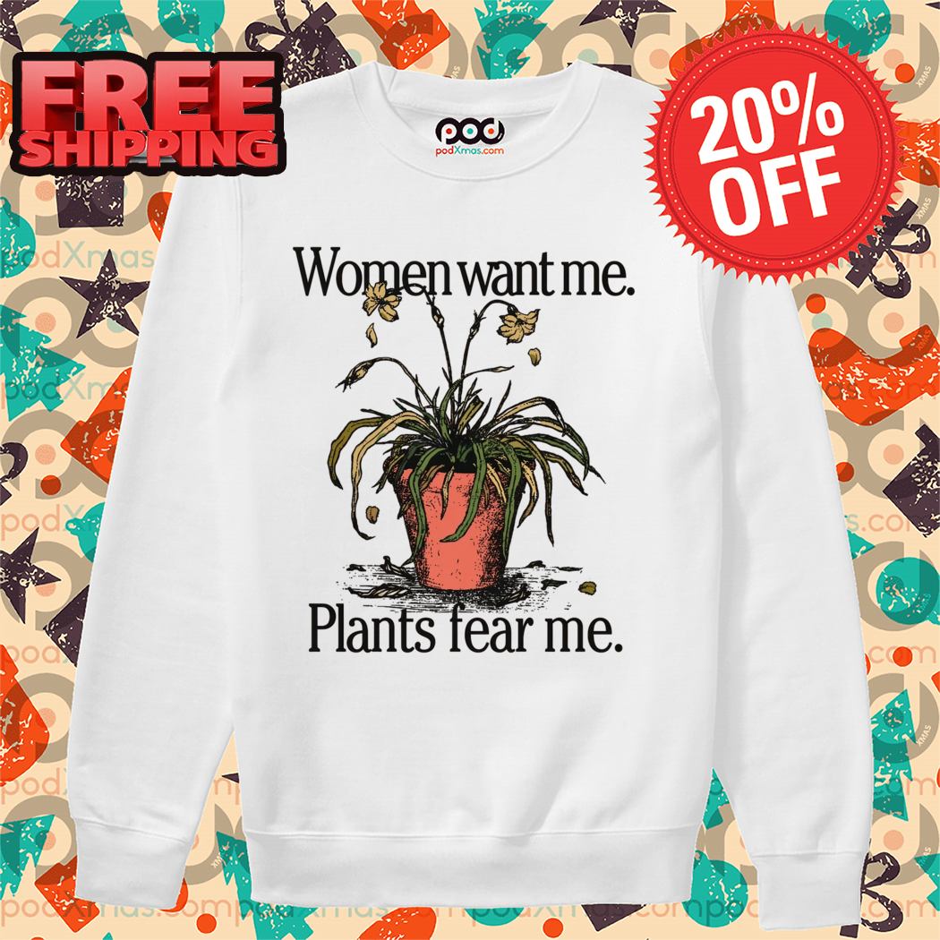 Women Want Me Plants Fear Me 2024 Shirt