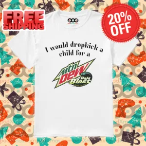I Would Dropkick A Child For A Baja Blast Mtn Dew Shirt