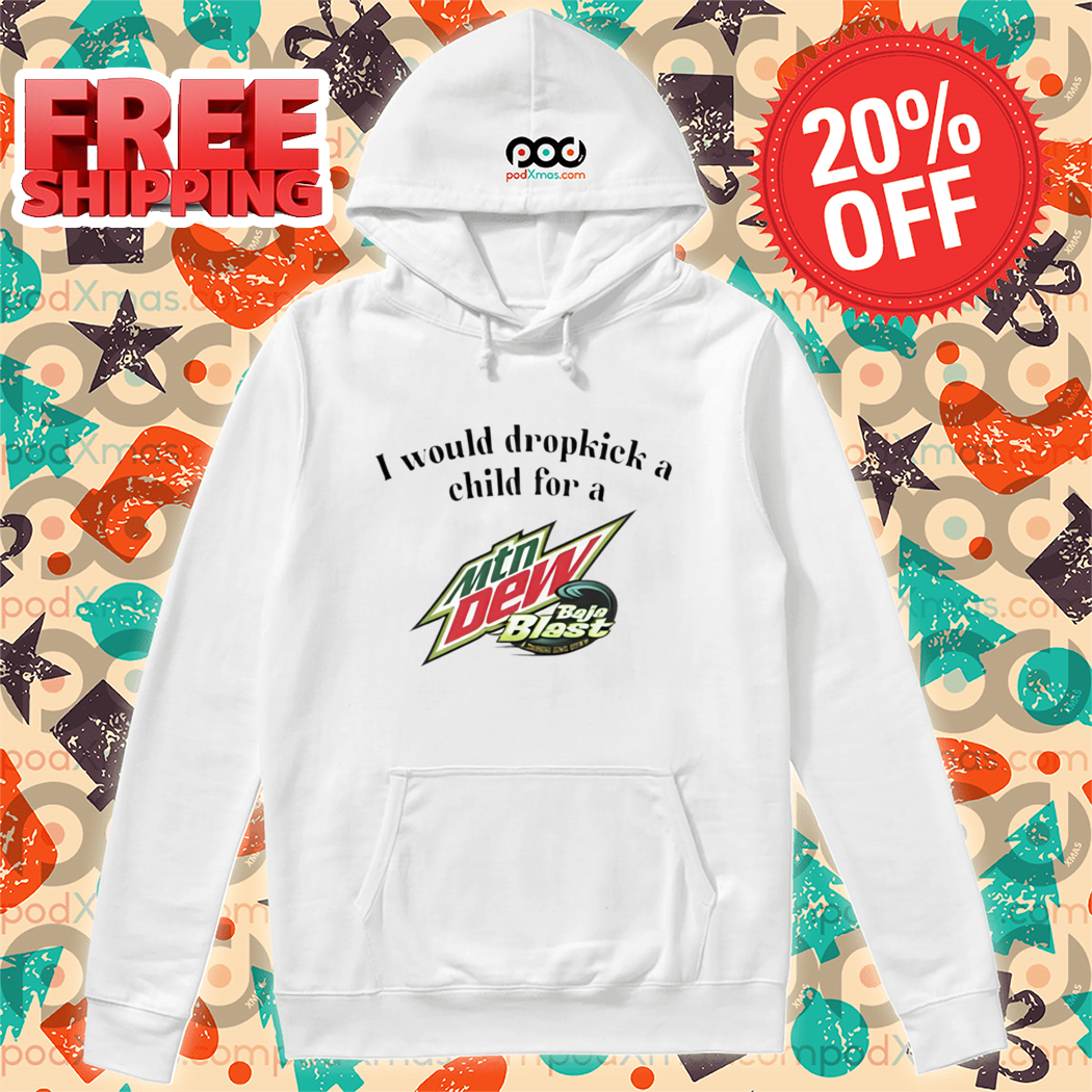 I Would Dropkick A Child For A Baja Blast Mtn Dew Shirt