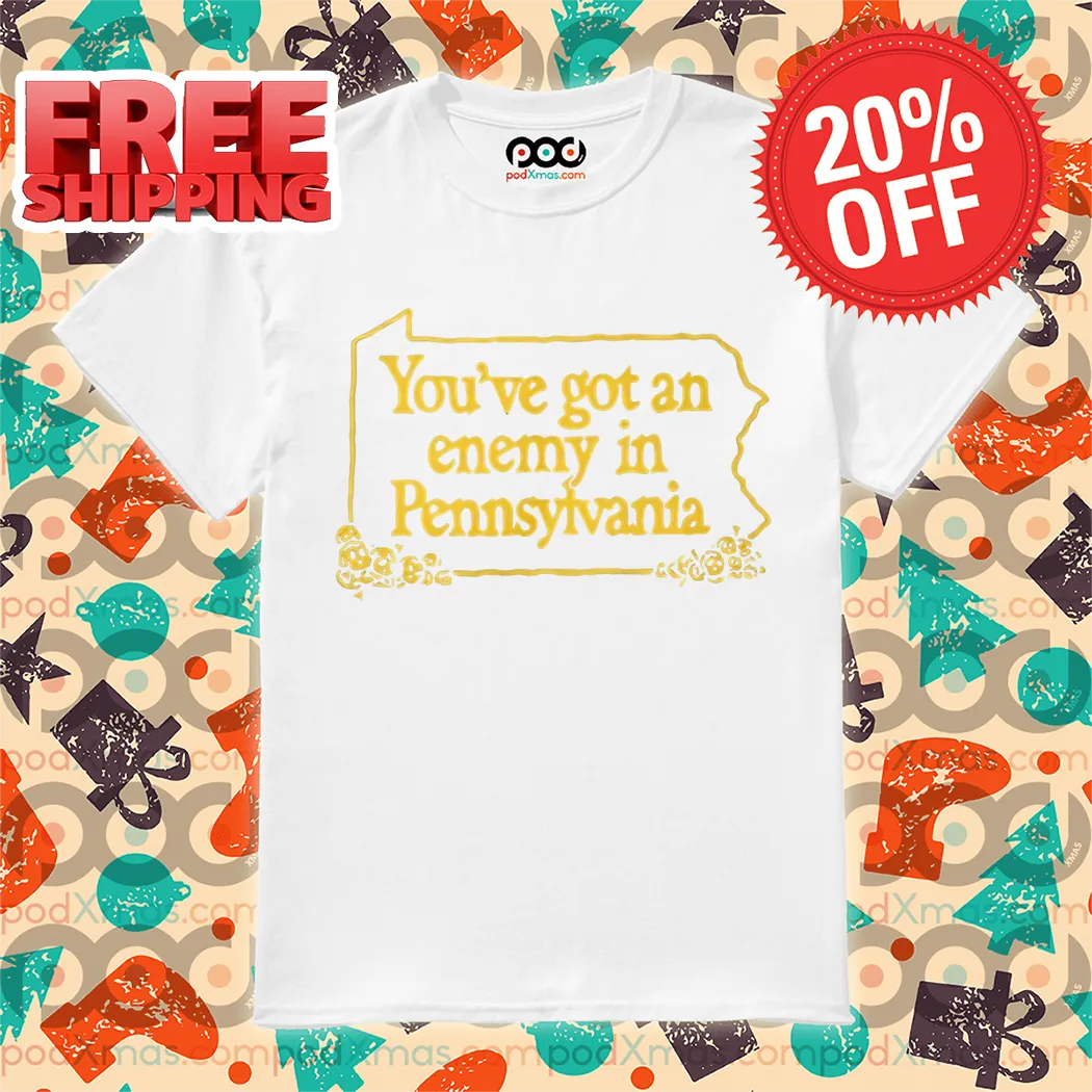 You've Got An Enemy In Pennsylvania Shirt