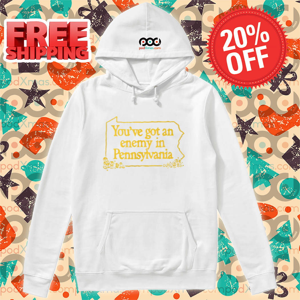 You've Got An Enemy In Pennsylvania Shirt
