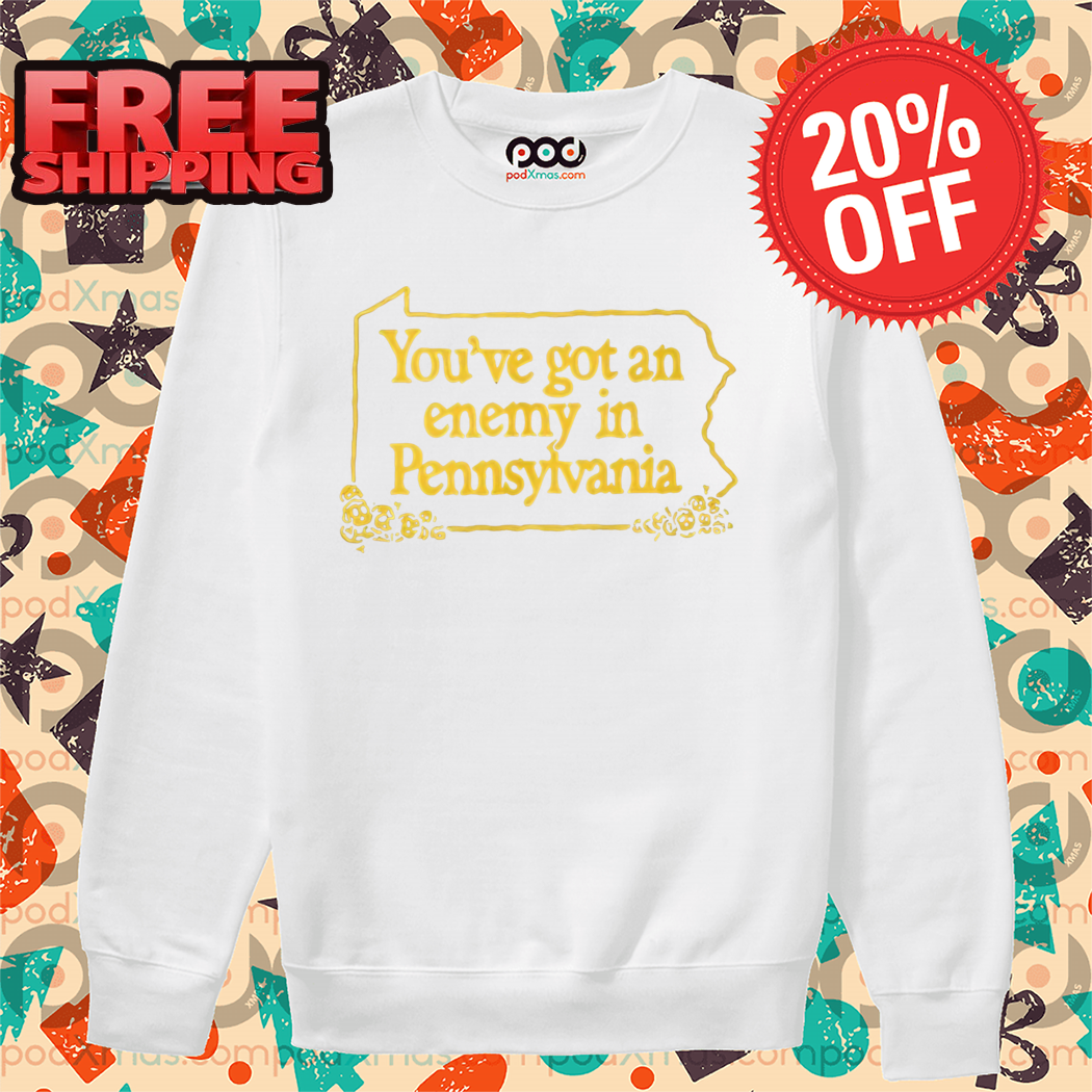 You've Got An Enemy In Pennsylvania Shirt