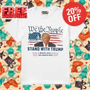 We The People Stand With Trump Maga 2024 Take America Back Shirt