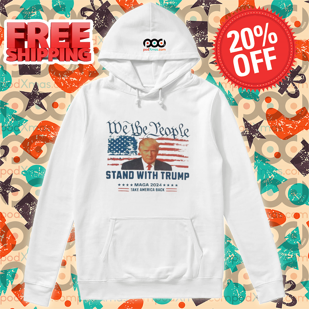 We The People Stand With Trump Maga 2024 Take America Back Shirt