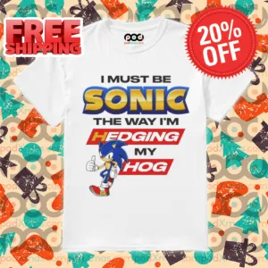 I Must Be Sonic The Way I'm Hedging My Hog 2024 Shirt