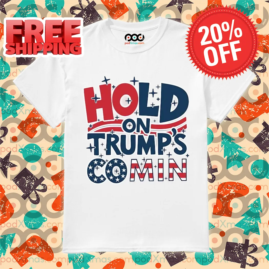 Hold On Trump's Comin Make American Great Again 2024 Shirt