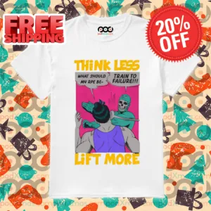 Gym Meme What Should My Rpe Be Train To Failure Think Less Lift More Shirt