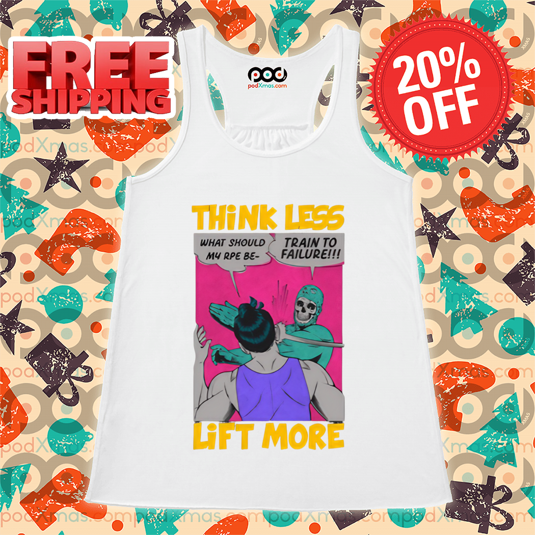 Gym Meme What Should My Rpe Be Train To Failure Think Less Lift More Shirt