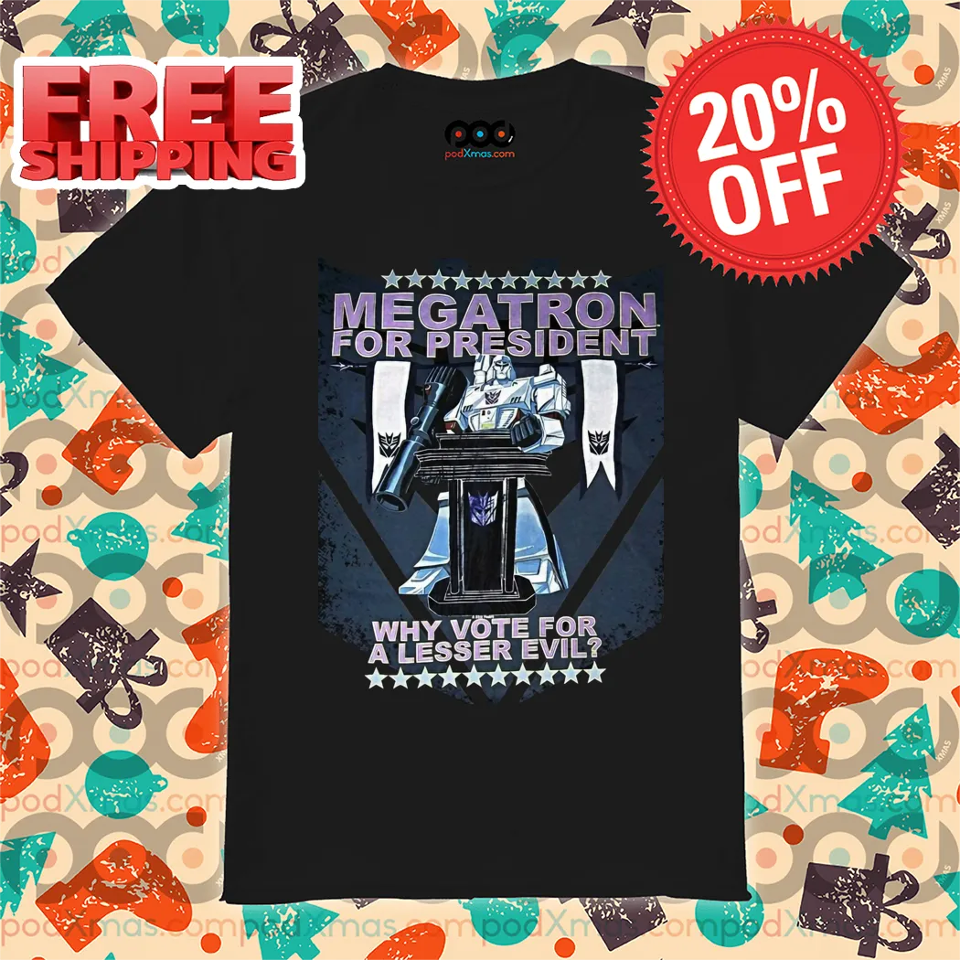 Megatron For President Why Vote For A Lesser Evil 2024 Shirt