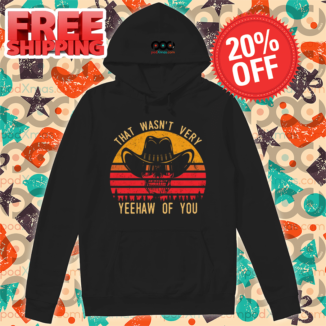 Skeleton Cowboys That Wasn't Very Yeehaw Of You Vintage 2024 Shirt