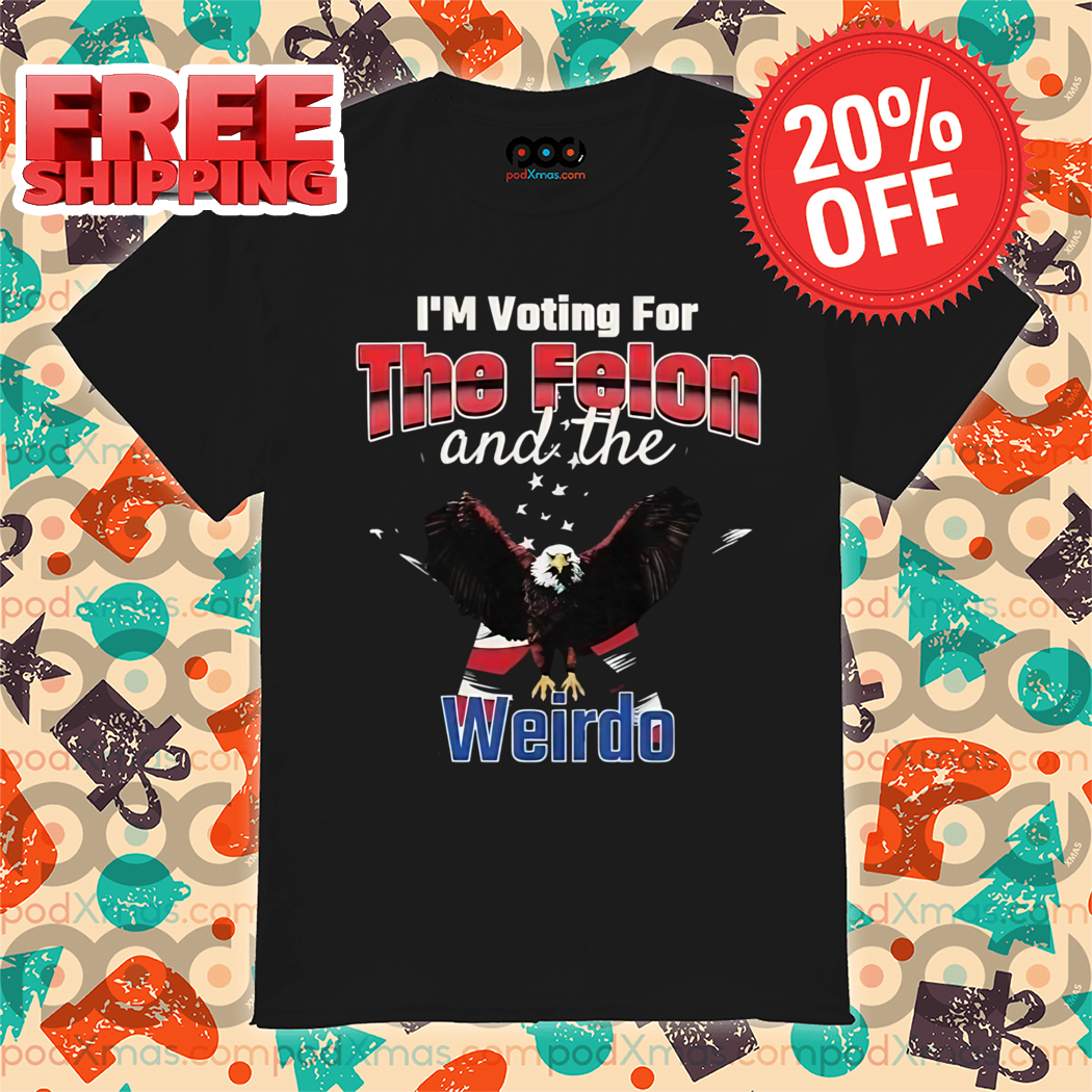 USA Eagle I'm Voting For The Felon And The Weirdo 2024 Shirt