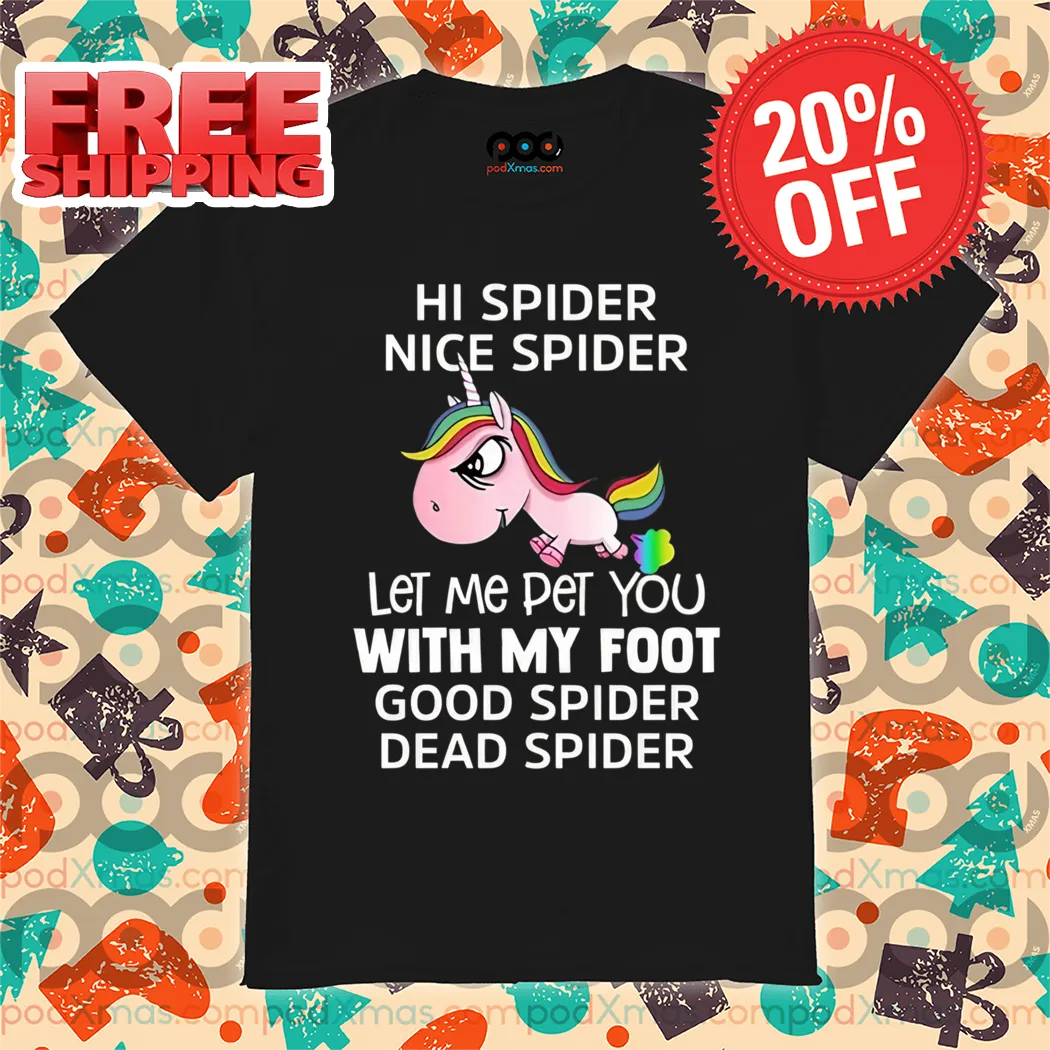 Unicorn Hi Spider Nice Spider Let Me Pet You With My Foot Good Spider Dead Spider Shirt