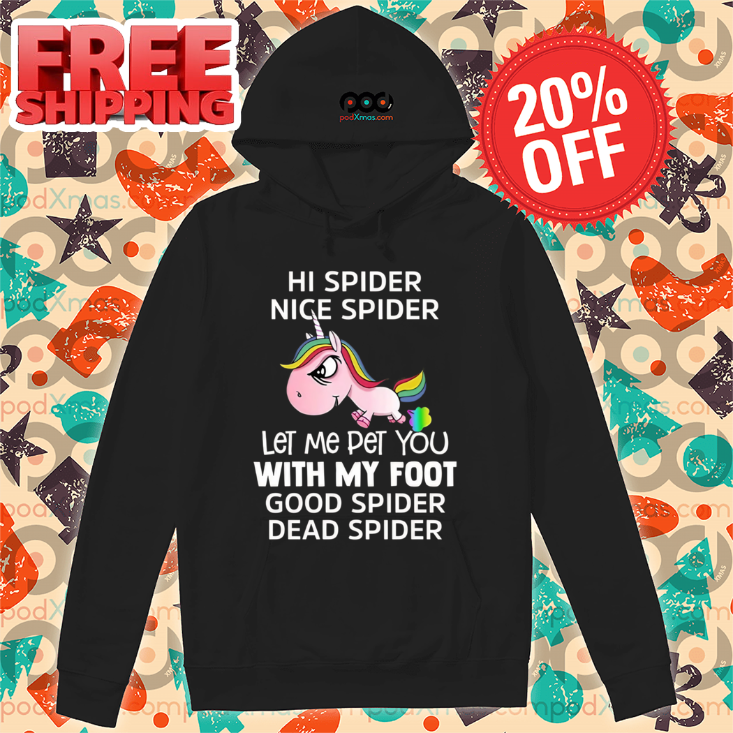 Unicorn Hi Spider Nice Spider Let Me Pet You With My Foot Good Spider Dead Spider Shirt