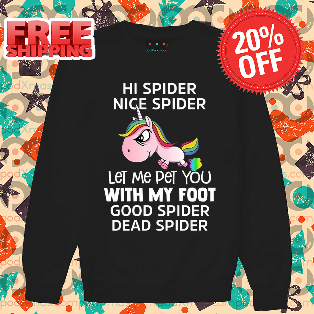 Unicorn Hi Spider Nice Spider Let Me Pet You With My Foot Good Spider Dead Spider Shirt