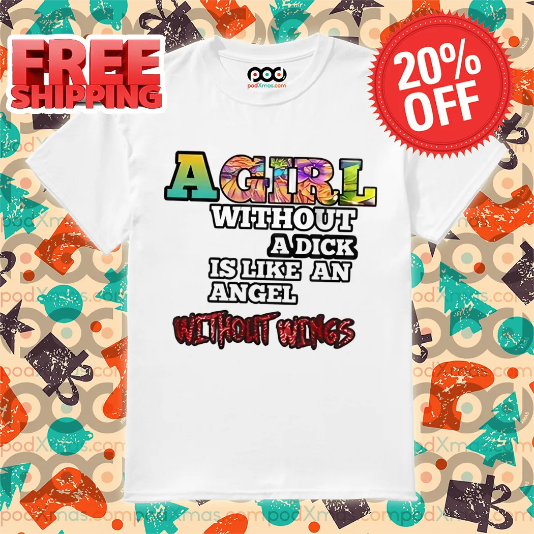 A Girl Without A Dick Is Like An Angel Without Wings Shirt