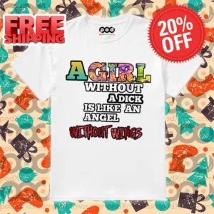 A Girl Without A Dick Is Like An Angel Without Wings Shirt