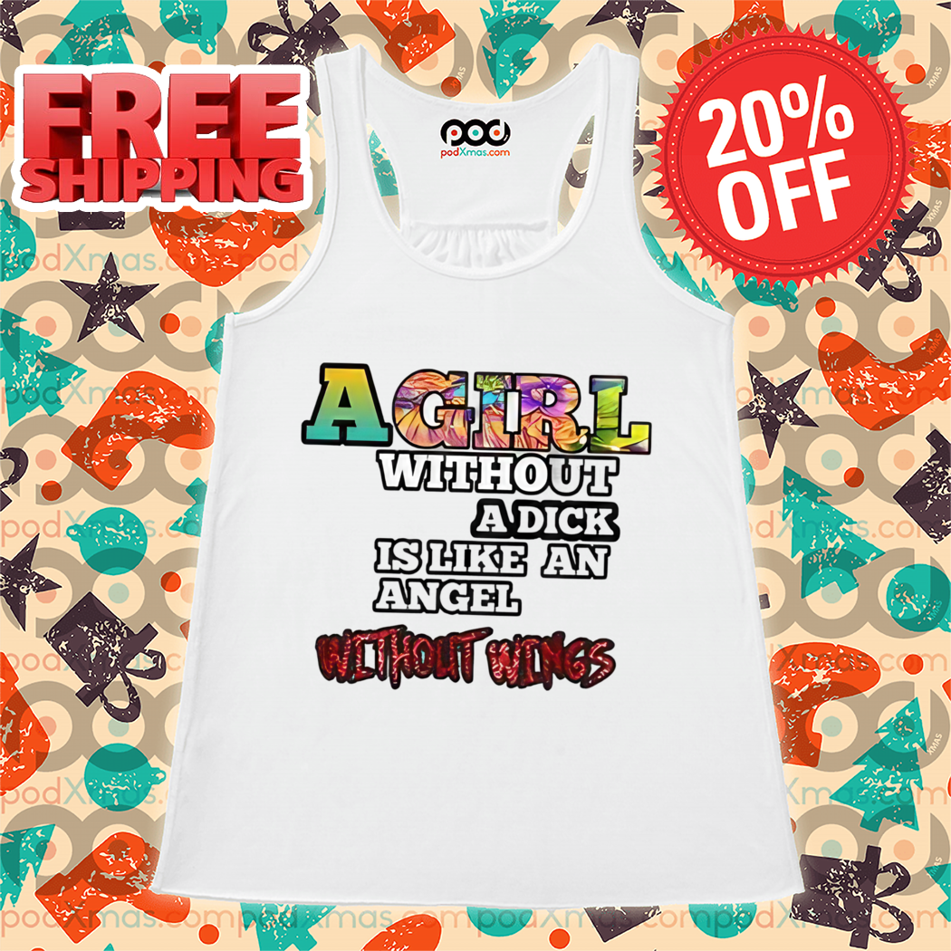 A Girl Without A Dick Is Like An Angel Without Wings Shirt