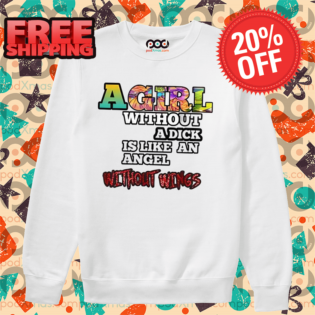 A Girl Without A Dick Is Like An Angel Without Wings Shirt