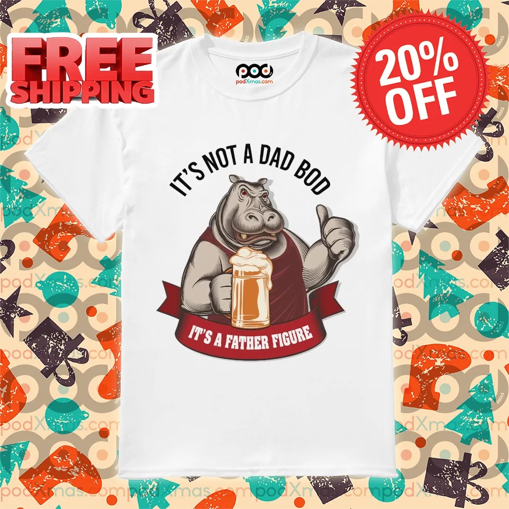 Hippo Beer It's Not A Dad Bob It's A Father Figure 2024 Shirt