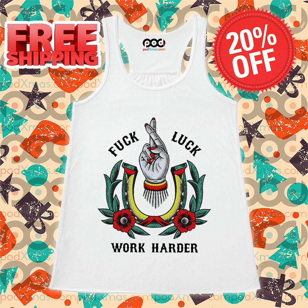 Fuck Luck Work Harder Hand Flowers Shirt