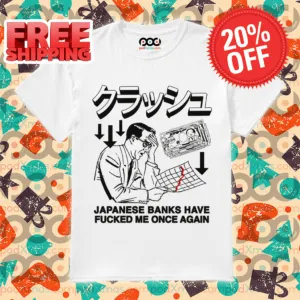 Japanese Banks Have Fucked Me Once Again Shirt