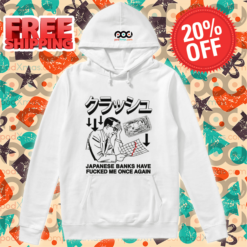 Japanese Banks Have Fucked Me Once Again Shirt