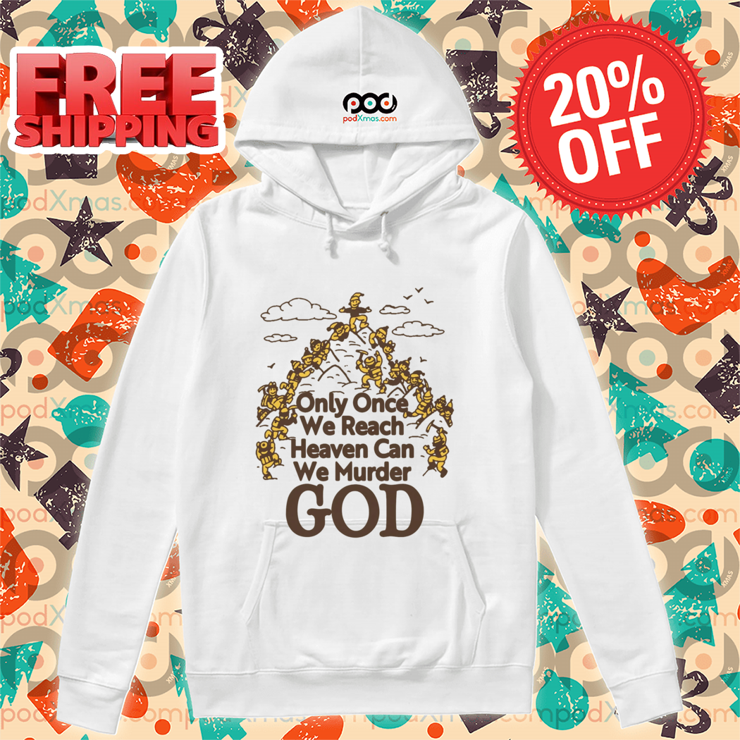 Only Once We Reach Heaven Can We Murder God Shirt