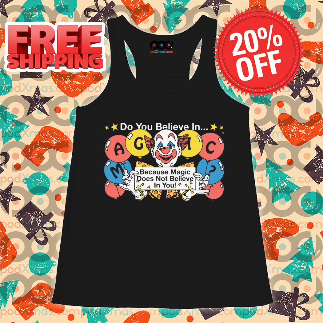 Clown Do You Believe In Magic Because Magic Does Not Believe In You Shirt