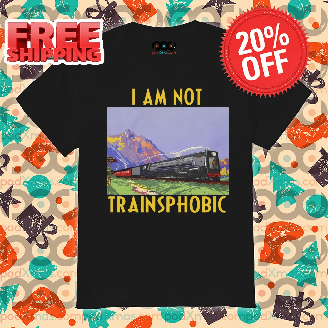 I Am Not Trainsphobic 2024 Shirt