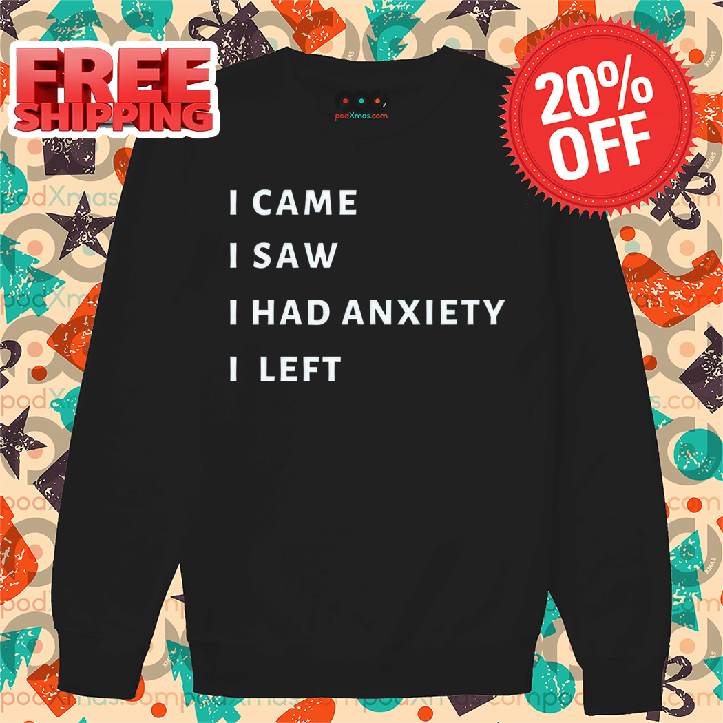 I Came I Saw I Had Anxiety I Left Shirt