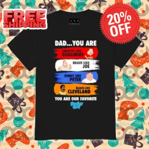 Dad You Are Smooth Like Quagmire Brave Like Joe Funny Like Peter You Are Our Favorite Family Guy Shirt