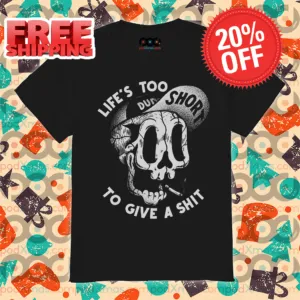Skull Lifes Too Short To Give A Shit Funny Shirt