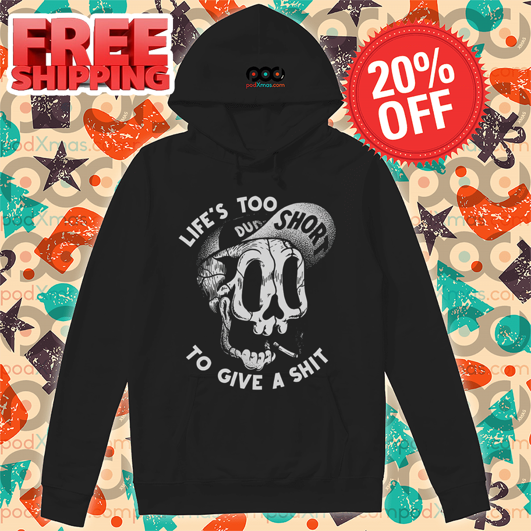 Skull Lifes Too Short To Give A Shit Funny Shirt