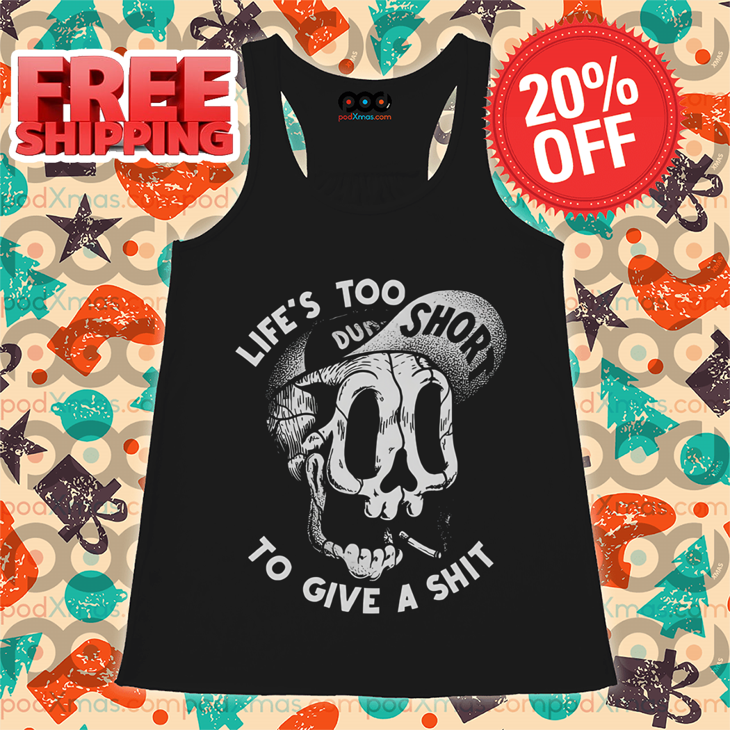 Skull Lifes Too Short To Give A Shit Funny Shirt